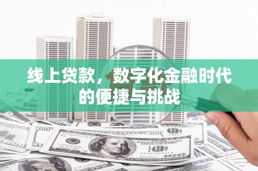 罗东线上贷款，数字化金融时代的便捷与挑战
