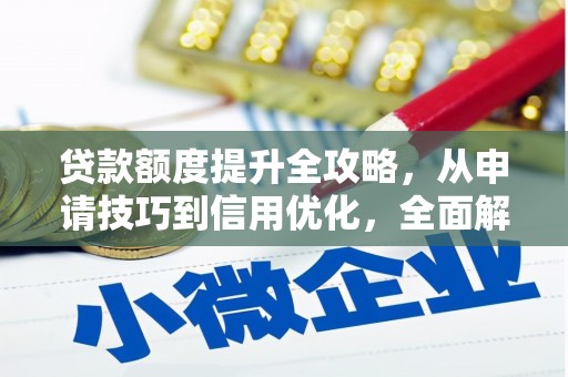 罗东贷款额度提升全攻略，从申请技巧到信用优化，全面解析