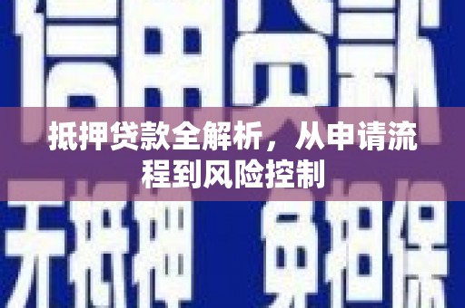 罗东抵押贷款全解析，从申请流程到风险控制