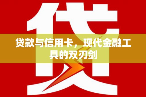 罗东贷款与信用卡，现代金融工具的双刃剑