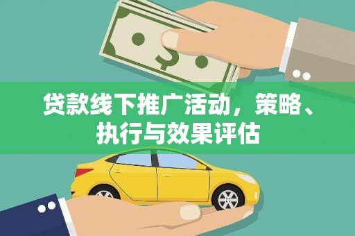 罗东贷款线下推广活动，策略、执行与效果评估