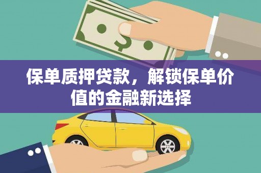 罗东保单质押贷款，解锁保单价值的金融新选择