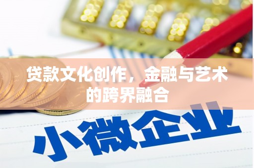 罗东贷款文化创作，金融与艺术的跨界融合