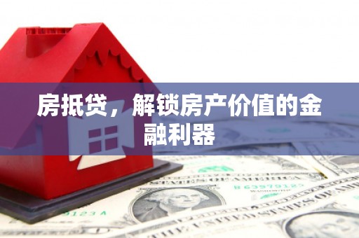 罗东房抵贷，解锁房产价值的金融利器
