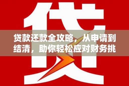 罗东贷款还款全攻略，从申请到结清，助你轻松应对财务挑战