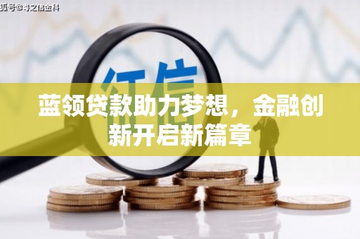 罗东蓝领贷款助力梦想，金融创新开启新篇章