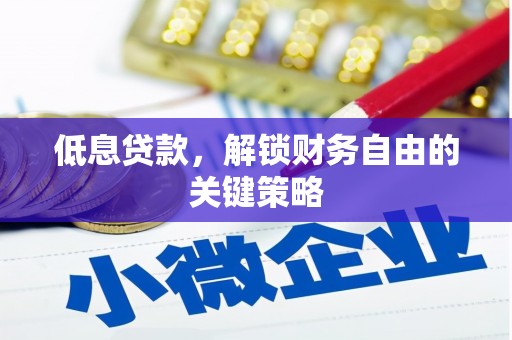 罗东低息贷款，解锁财务自由的关键策略