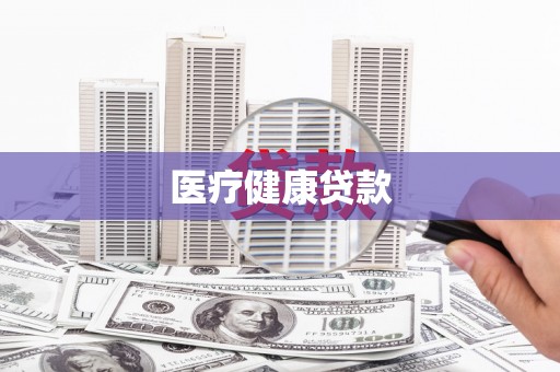 罗东医疗健康贷款