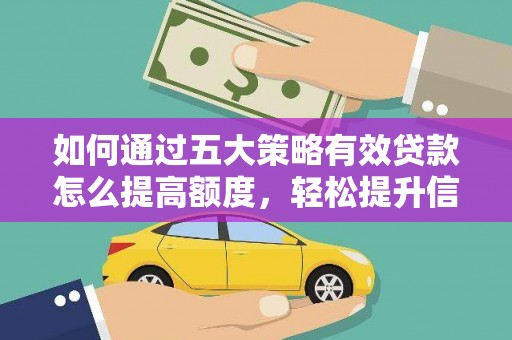 罗东如何通过五大策略有效贷款怎么提高额度，轻松提升信用价值