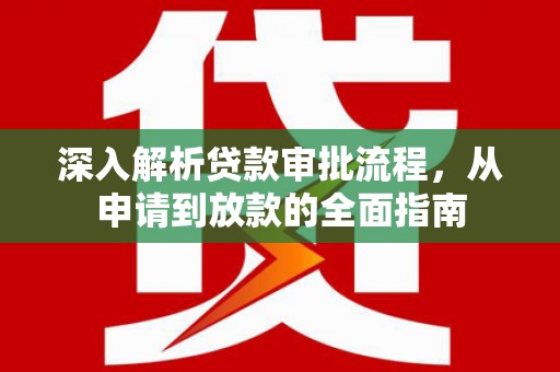 罗东深入解析贷款审批流程，从申请到放款的全面指南
