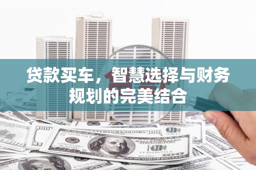 罗东贷款买车，智慧选择与财务规划的完美结合