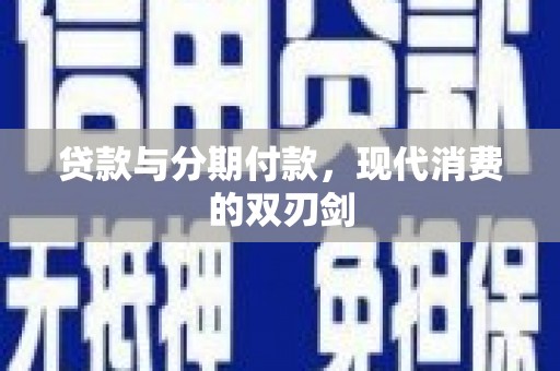 罗东贷款与分期付款，现代消费的双刃剑