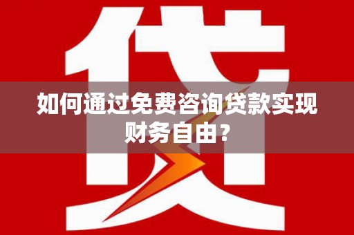 罗东如何通过免费咨询贷款实现财务自由？