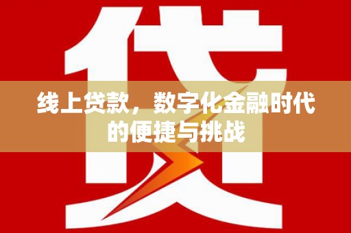 罗东线上贷款，数字化金融时代的便捷与挑战