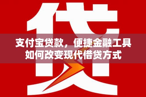 罗东支付宝贷款，便捷金融工具如何改变现代借贷方式