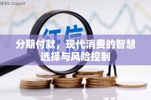 罗东分期付款，现代消费的智慧选择与风险控制