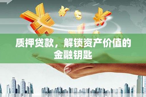 罗东质押贷款，解锁资产价值的金融钥匙