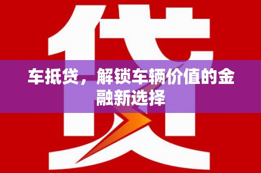 罗东车抵贷，解锁车辆价值的金融新选择