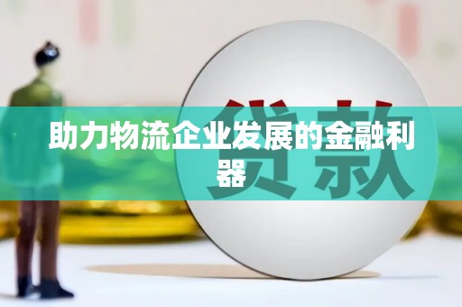 罗东助力物流企业发展的金融利器