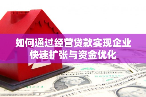 罗东如何通过经营贷款实现企业快速扩张与资金优化