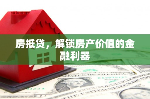 罗东房抵贷，解锁房产价值的金融利器