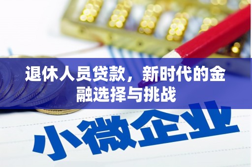 罗东退休人员贷款，新时代的金融选择与挑战