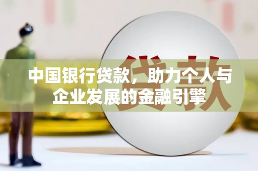 罗东中国银行贷款，助力个人与企业发展的金融引擎