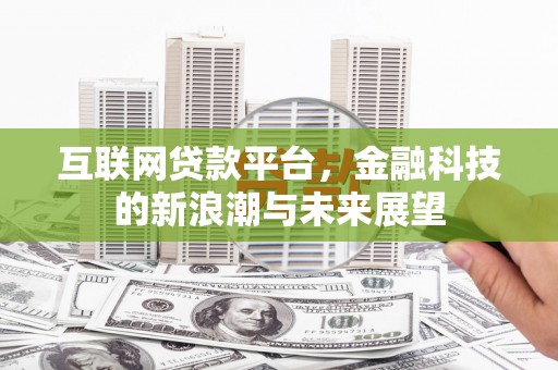 罗东互联网贷款平台，金融科技的新浪潮与未来展望