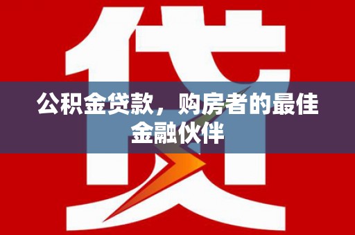 罗东公积金贷款，购房者的最佳金融伙伴