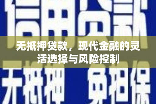 罗东无抵押贷款，现代金融的灵活选择与风险控制