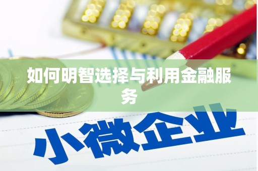 罗东如何明智选择与利用金融服务