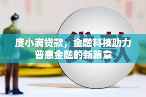 罗东度小满贷款，金融科技助力普惠金融的新篇章