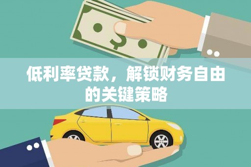 罗东低利率贷款，解锁财务自由的关键策略