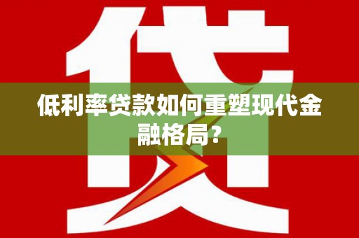 罗东低利率贷款如何重塑现代金融格局？