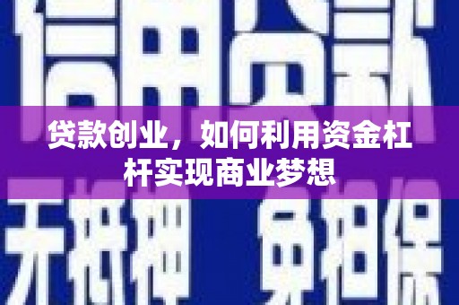 罗东贷款创业，如何利用资金杠杆实现商业梦想