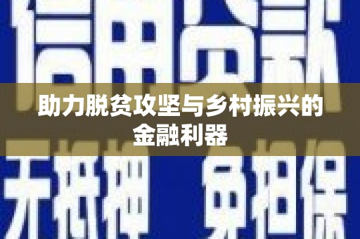 罗东助力脱贫攻坚与乡村振兴的金融利器