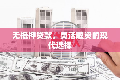 罗东无抵押贷款，灵活融资的现代选择