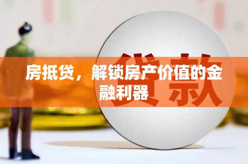罗东房抵贷，解锁房产价值的金融利器