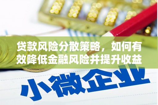 罗东贷款风险分散策略，如何有效降低金融风险并提升收益