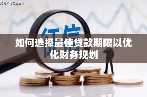 罗东如何选择最佳贷款期限以优化财务规划