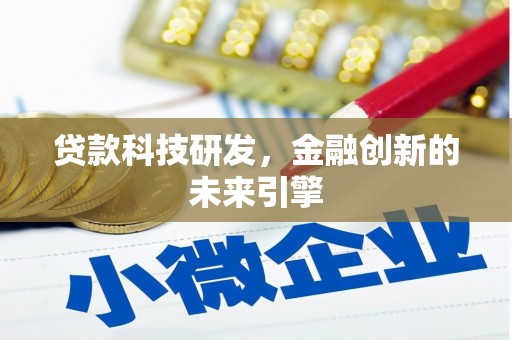 罗东贷款科技研发，金融创新的未来引擎