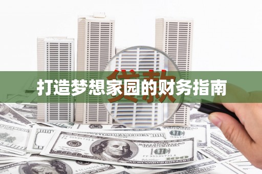 罗东打造梦想家园的财务指南