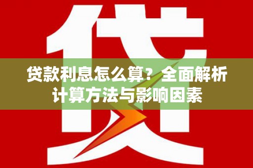 罗东贷款利息怎么算？全面解析计算方法与影响因素