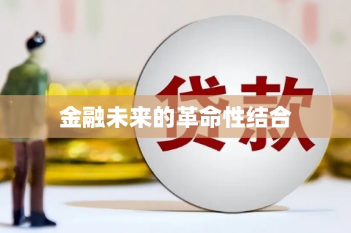 罗东金融未来的革命性结合
