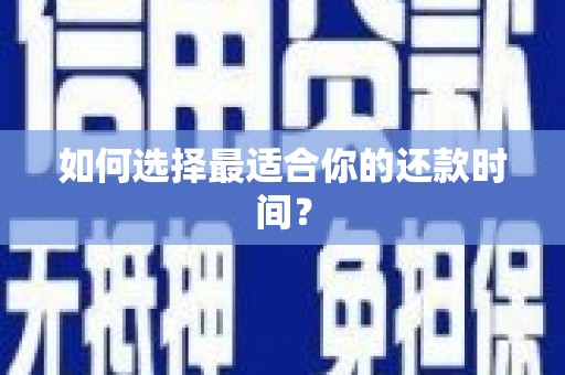 罗东如何选择最适合你的还款时间？