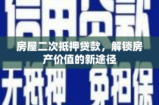 罗东房屋二次抵押贷款，解锁房产价值的新途径