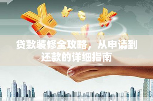 罗东贷款装修全攻略，从申请到还款的详细指南