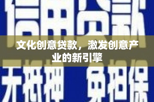 罗东文化创意贷款，激发创意产业的新引擎